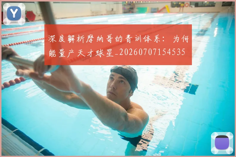 深度解析摩纳哥的青训体系:为何能量产天才球星_20260707154535